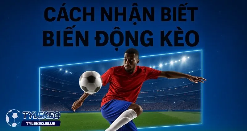 Cách nhận biết biến động kèo phổ biến trên tỷ lệ nhà cái