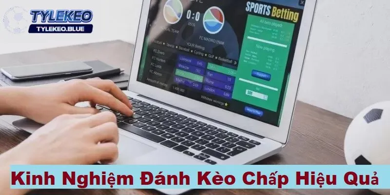 Kinh nghiệm cách đánh kèo chấp hiệu quả thắng lớn