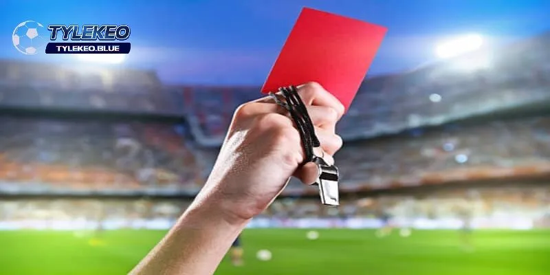 Tổng quan về kèo thẻ đỏ tại tỷ lệ nhà cái