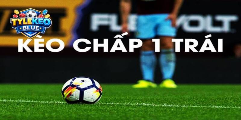 Cách tính tiền kèo chấp 1 trái trong bóng đá